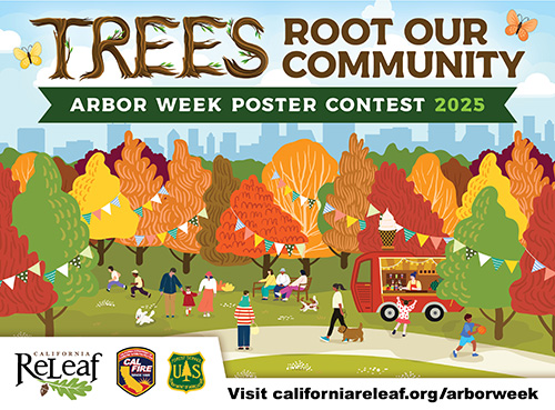 Graphic art featuring an urban park with many trees in various colors and shapes, with people walking dogs, playing tag, sitting on a bench talking, and playing games with words that read "Trees Root Our Community Arbor Week Poster Contest 2025, visit californiareleaf.org/arborweek" with the following logos California ReLeaf, CAL FIRE and the USDA Forest Service.